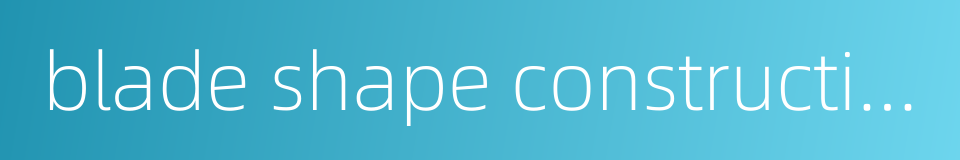 blade shape construction的同义词