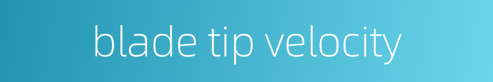 blade tip velocity的同义词