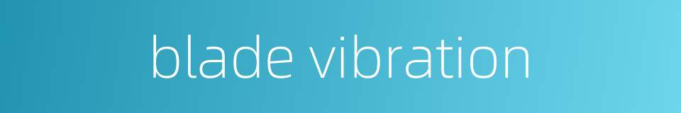blade vibration的同义词