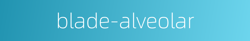 blade-alveolar的同义词