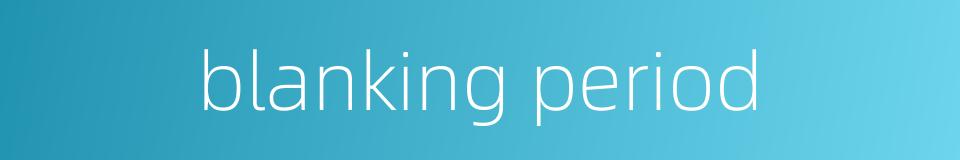 blanking period的同义词