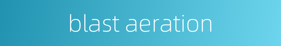 blast aeration的同义词