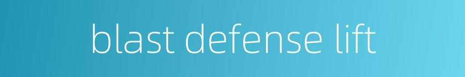 blast defense lift的同义词