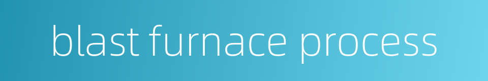 blast furnace process的同义词