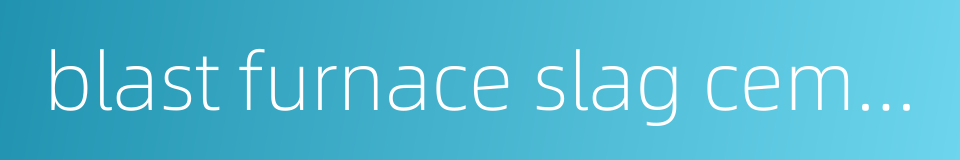 blast furnace slag cement的同义词