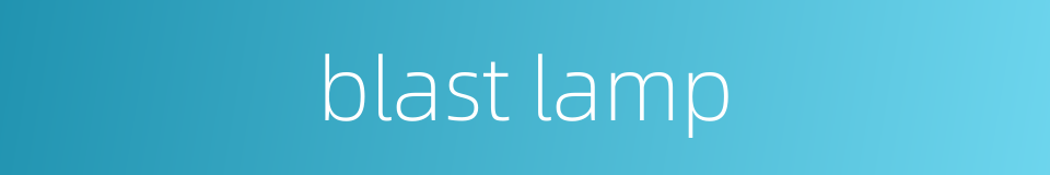 blast lamp的同义词