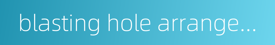blasting hole arrangement的同义词