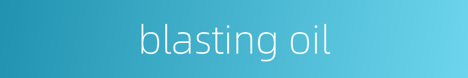 blasting oil的同义词