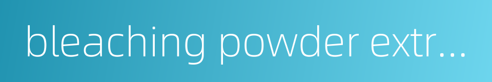 bleaching powder extraction的同义词