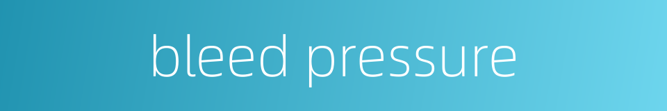 bleed pressure的同义词