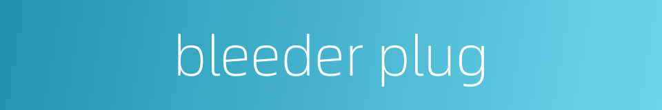 bleeder plug的同义词