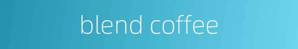 blend coffee的同义词