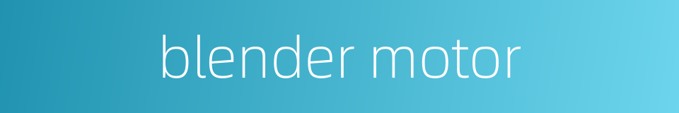 blender motor的同义词