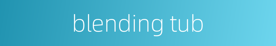 blending tub的同义词