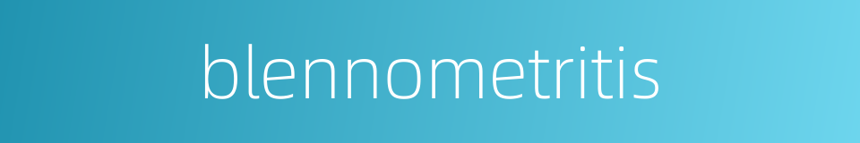 blennometritis的同义词