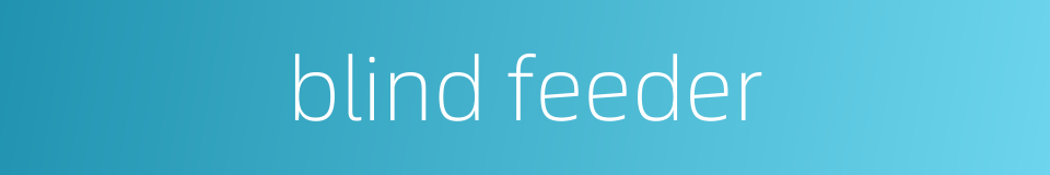 blind feeder的同义词