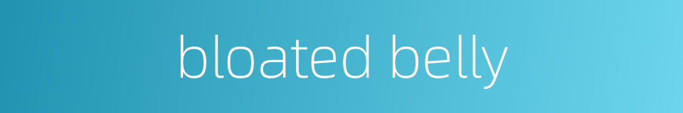 bloated belly的同义词