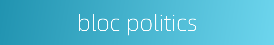 bloc politics的同义词