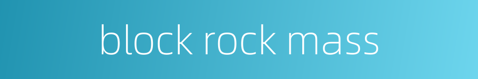 block rock mass的同义词