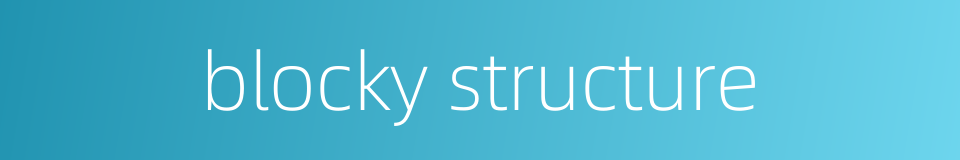 blocky structure的同义词