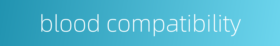 blood compatibility的同义词