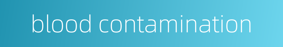 blood contamination的同义词