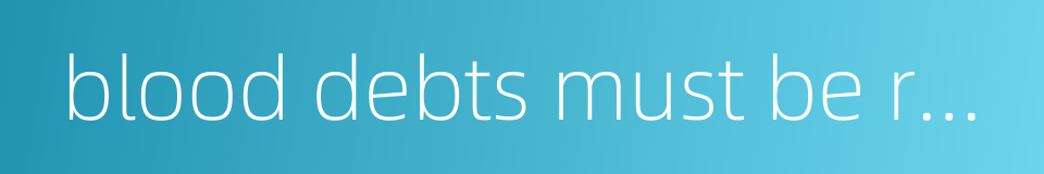 blood debts must be repaid in kind的同义词