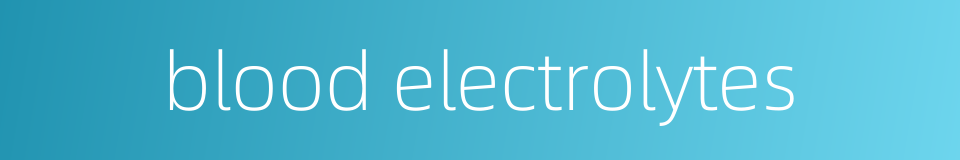 blood electrolytes的同义词