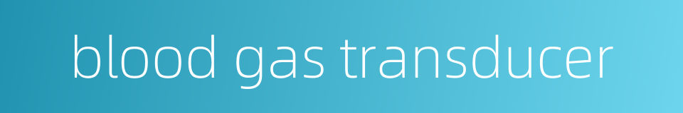 blood gas transducer的同义词