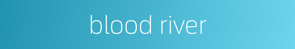 blood river的同义词