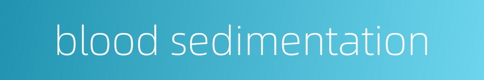 blood sedimentation的同义词