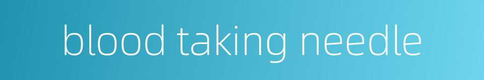 blood taking needle的同义词