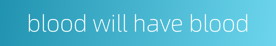 blood will have blood的同义词