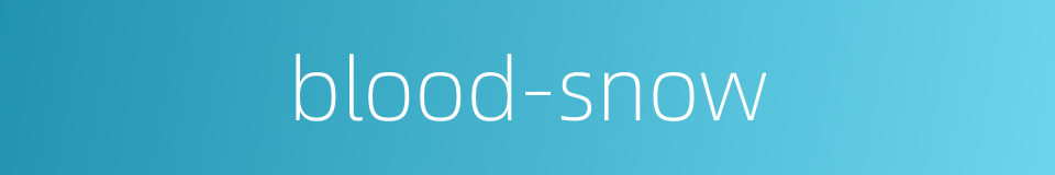 blood-snow的同义词