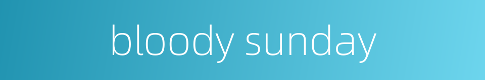 bloody sunday的同义词