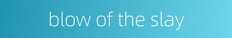 blow of the slay的同义词