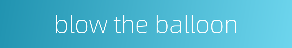 blow the balloon的同义词