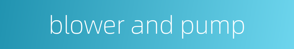 blower and pump的同义词