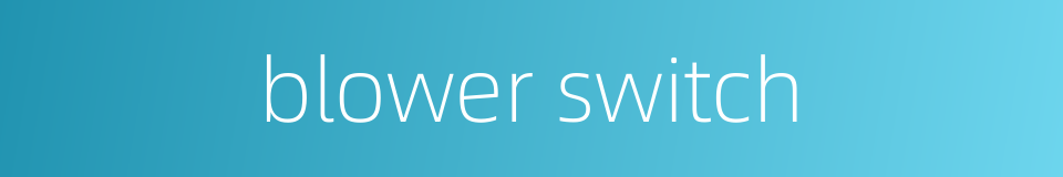 blower switch的同义词