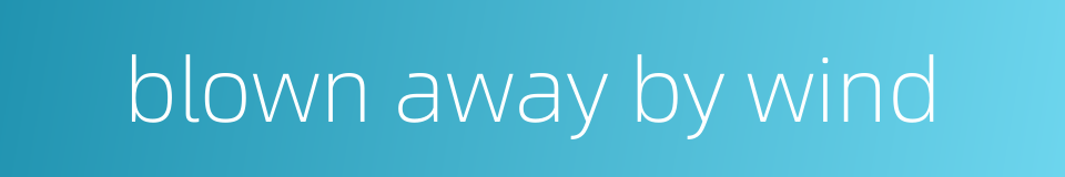 blown away by wind的同义词