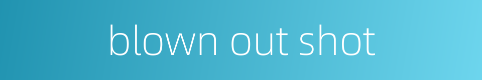 blown out shot的同义词