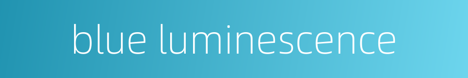 blue luminescence的同义词