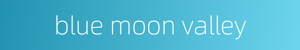 blue moon valley的同义词