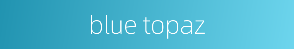 blue topaz的同义词