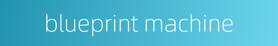 blueprint machine的同义词