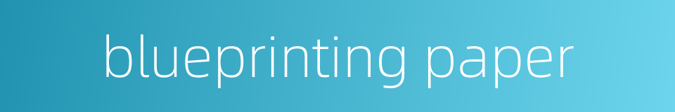 blueprinting paper的同义词
