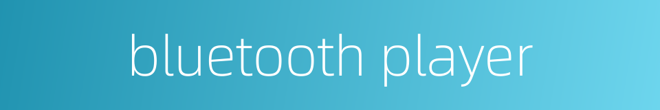 bluetooth player的同义词