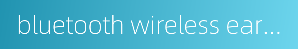 bluetooth wireless earphones的同义词