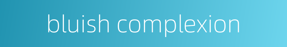 bluish complexion的同义词