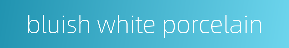 bluish white porcelain的同义词